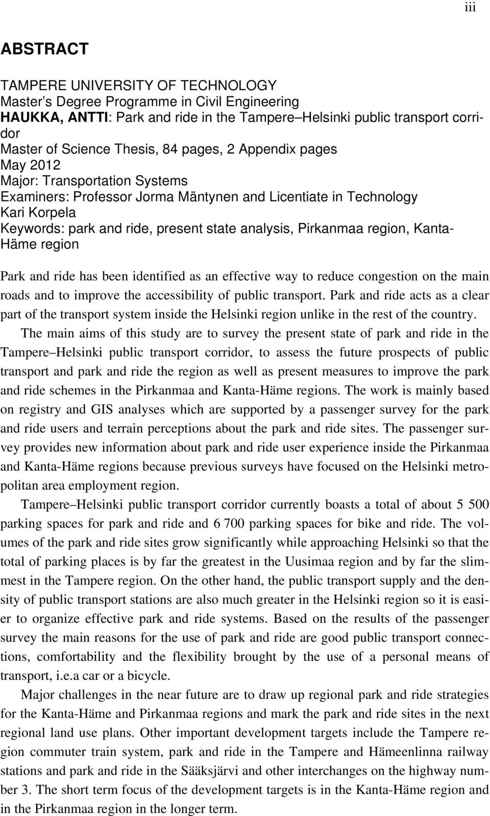 Pirkanmaa region, Kanta- Häme region Park and ride has been identified as an effective way to reduce congestion on the main roads and to improve the accessibility of public transport.