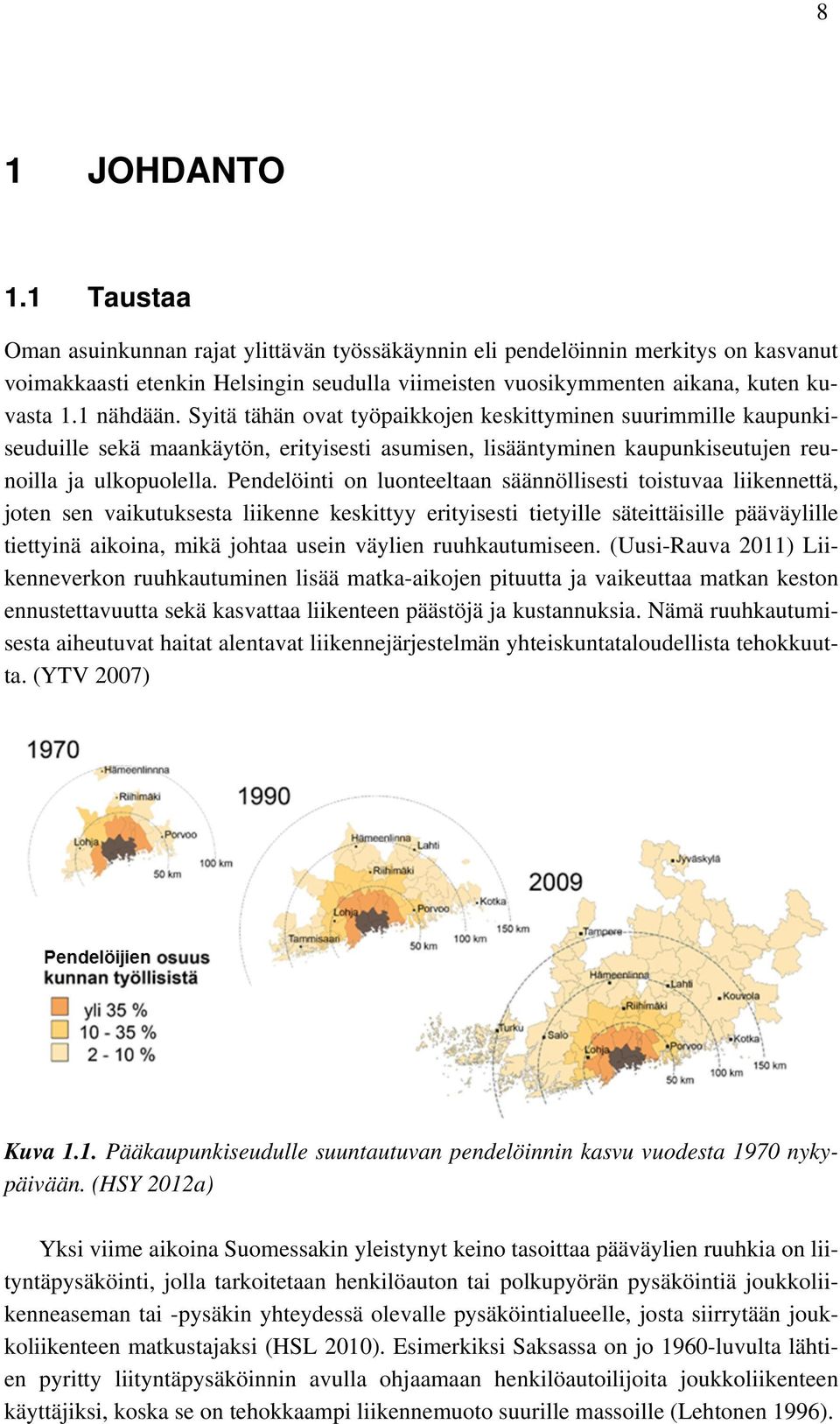 Pendelöinti on luonteeltaan säännöllisesti toistuvaa liikennettä, joten sen vaikutuksesta liikenne keskittyy erityisesti tietyille säteittäisille pääväylille tiettyinä aikoina, mikä johtaa usein