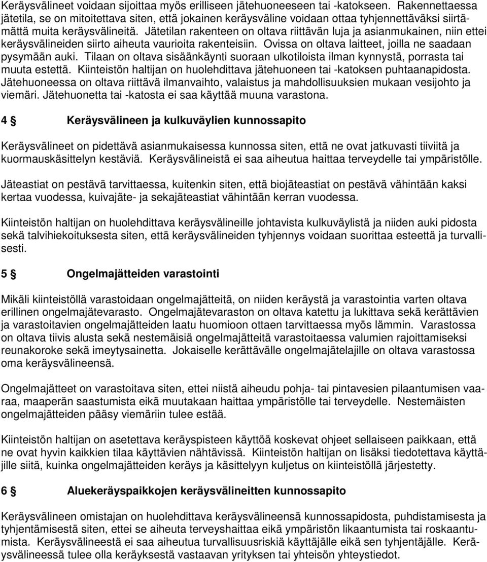 Jätetilan rakenteen on oltava riittävän luja ja asianmukainen, niin ettei keräysvälineiden siirto aiheuta vaurioita rakenteisiin. Ovissa on oltava laitteet, joilla ne saadaan pysymään auki.