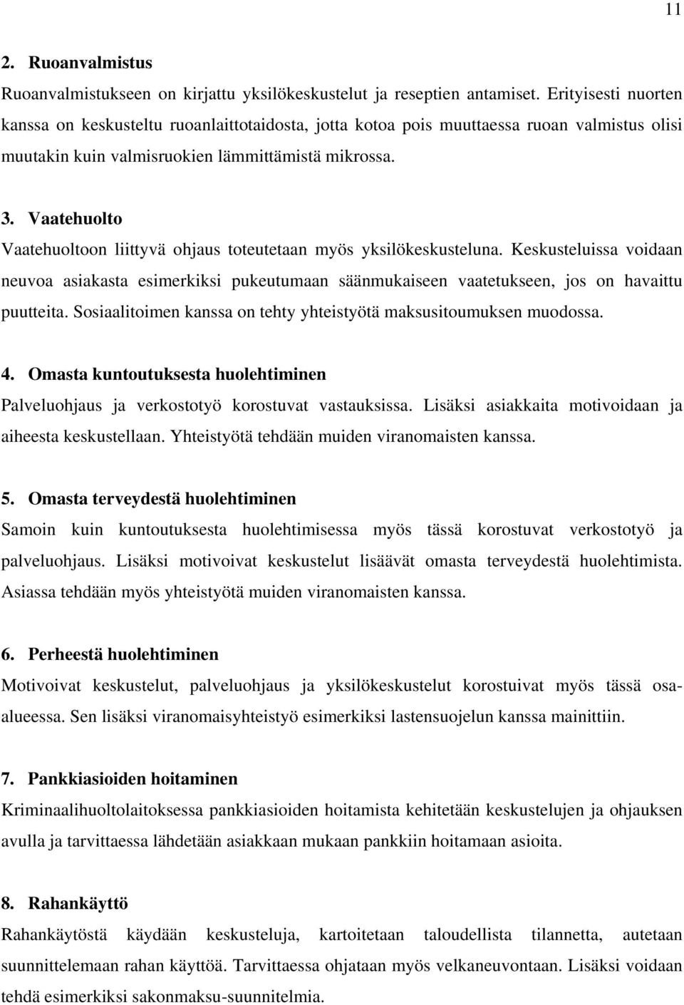 Vaatehuolto Vaatehuoltoon liittyvä ohjaus toteutetaan myös yksilökeskusteluna. Keskusteluissa voidaan neuvoa asiakasta esimerkiksi pukeutumaan säänmukaiseen vaatetukseen, jos on havaittu puutteita.