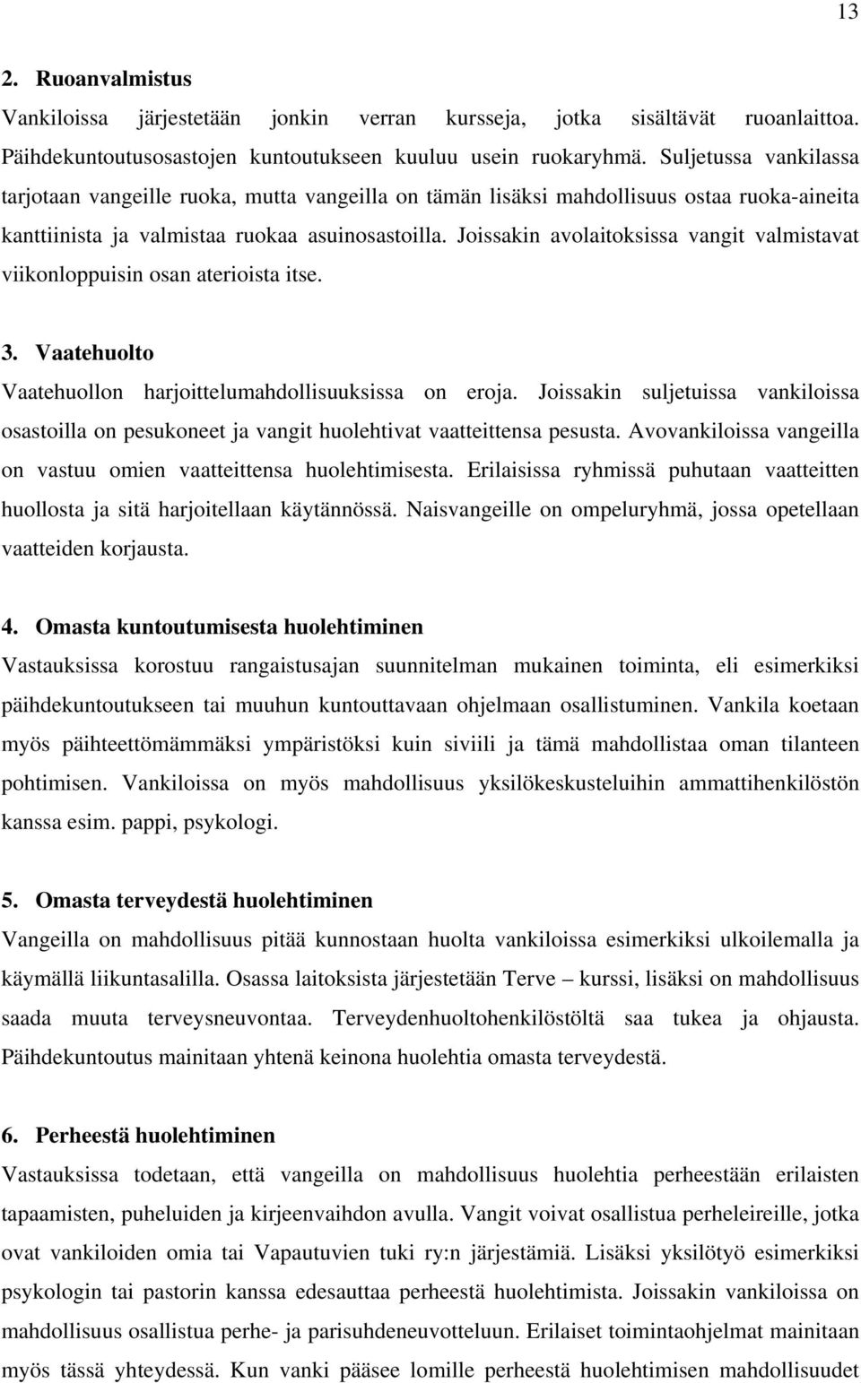 Joissakin avolaitoksissa vangit valmistavat viikonloppuisin osan aterioista itse. 3. Vaatehuolto Vaatehuollon harjoittelumahdollisuuksissa on eroja.