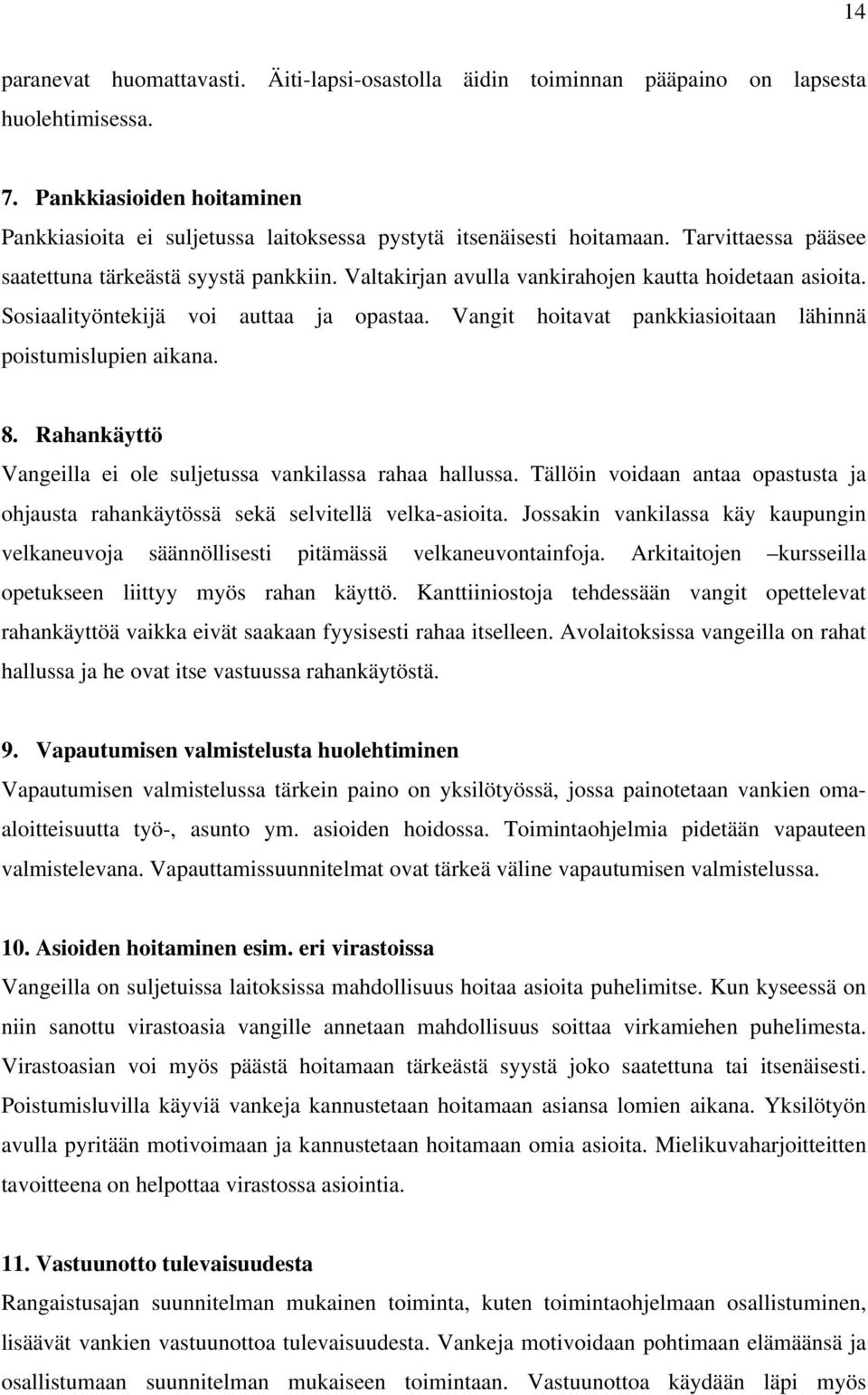 Valtakirjan avulla vankirahojen kautta hoidetaan asioita. Sosiaalityöntekijä voi auttaa ja opastaa. Vangit hoitavat pankkiasioitaan lähinnä poistumislupien aikana. 8.