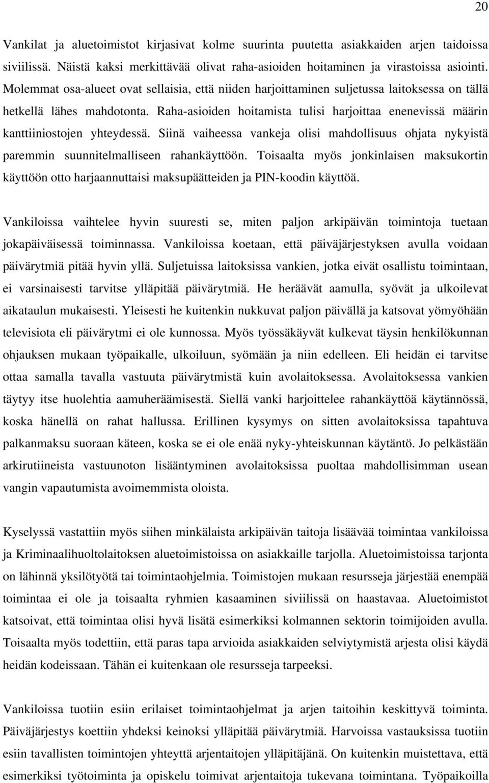 Raha-asioiden hoitamista tulisi harjoittaa enenevissä määrin kanttiiniostojen yhteydessä. Siinä vaiheessa vankeja olisi mahdollisuus ohjata nykyistä paremmin suunnitelmalliseen rahankäyttöön.