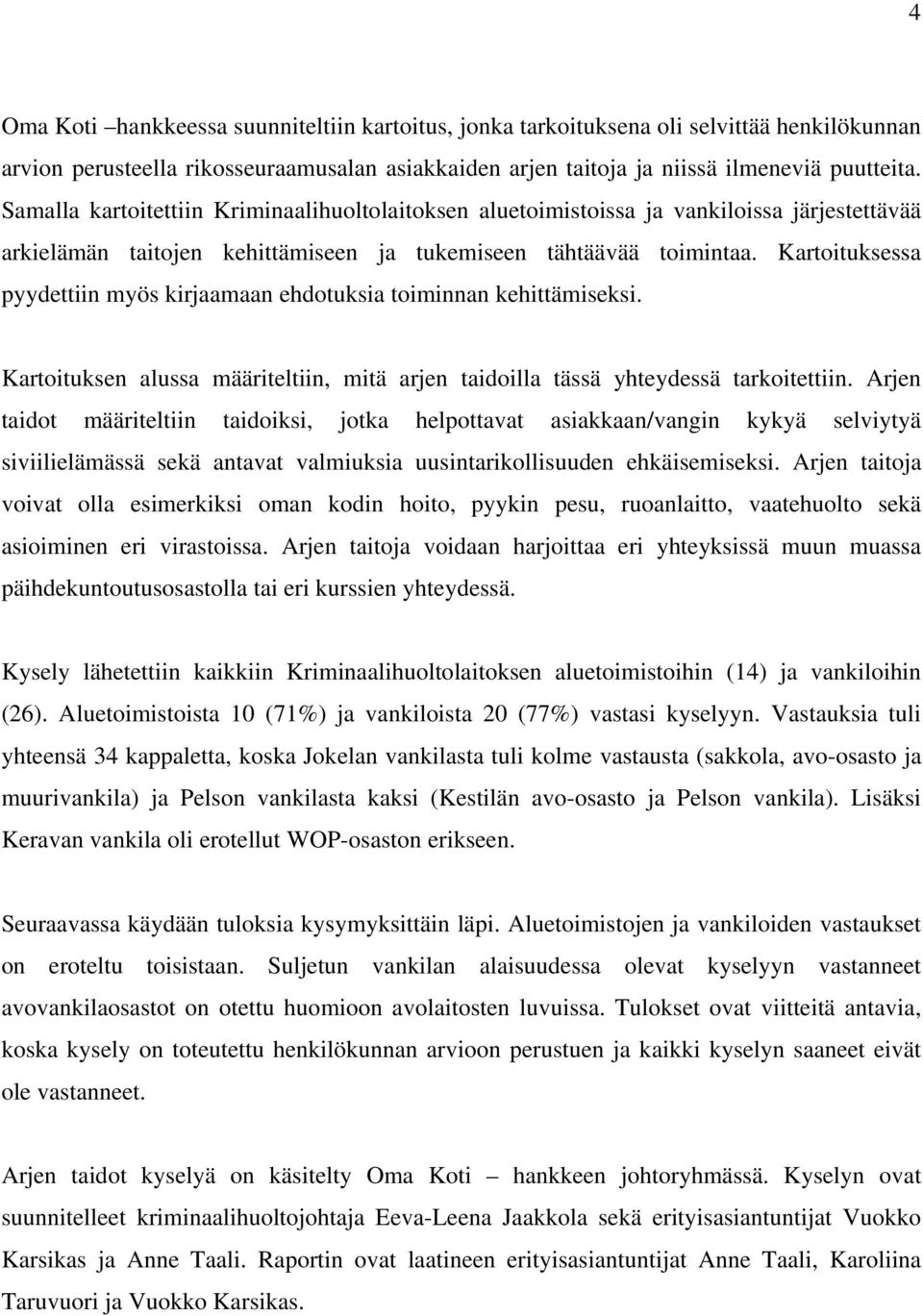 Kartoituksessa pyydettiin myös kirjaamaan ehdotuksia toiminnan kehittämiseksi. Kartoituksen alussa määriteltiin, mitä arjen taidoilla tässä yhteydessä tarkoitettiin.