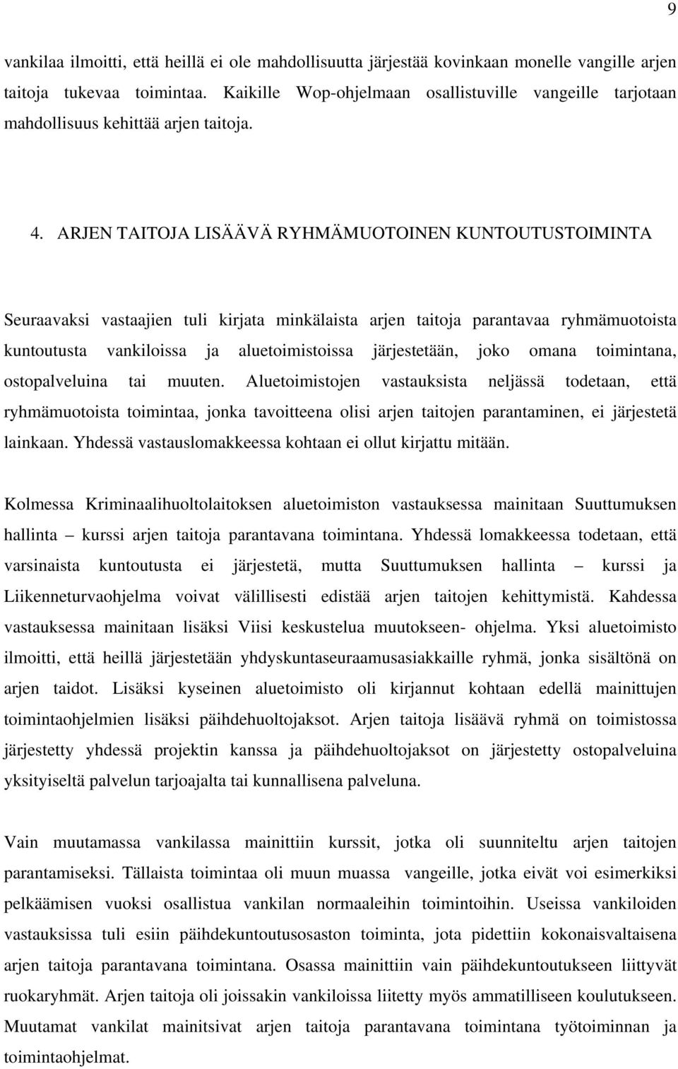 ARJEN TAITOJA LISÄÄVÄ RYHMÄMUOTOINEN KUNTOUTUSTOIMINTA Seuraavaksi vastaajien tuli kirjata minkälaista arjen taitoja parantavaa ryhmämuotoista kuntoutusta vankiloissa ja aluetoimistoissa