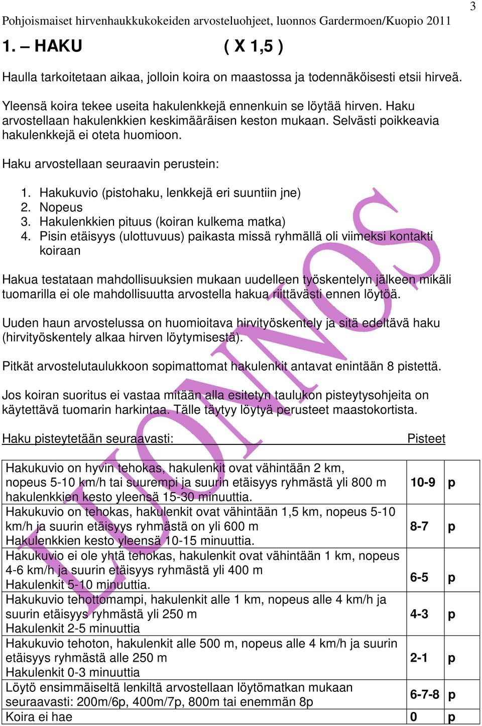 Hakukuvio (pistohaku, lenkkejä eri suuntiin jne) 2. Nopeus 3. Hakulenkkien pituus (koiran kulkema matka) 4.