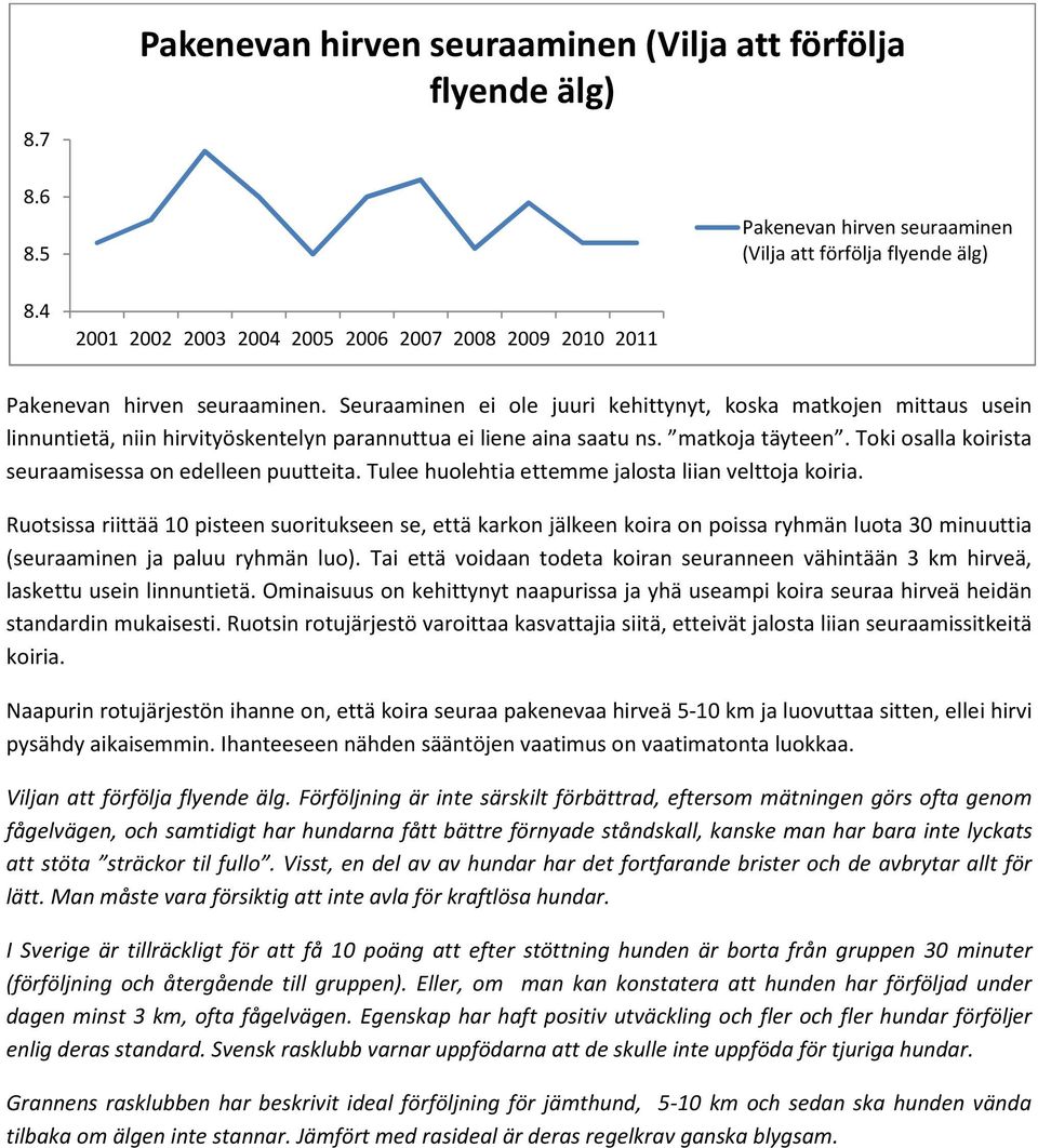 Toki osalla koirista seuraamisessa on edelleen puutteita. Tulee huolehtia ettemme jalosta liian velttoja koiria.