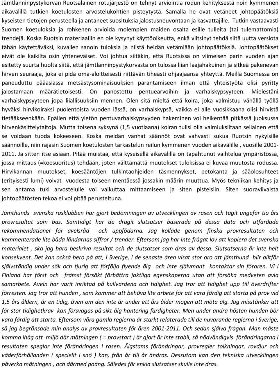Tutkin vastaavasti Suomen koetuloksia ja rohkenen arvioida molempien maiden osalta esille tulleita (tai tulemattomia) trendejä.