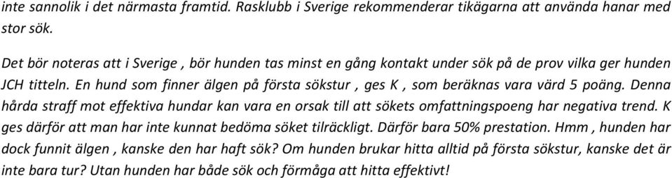 En hund som finner älgen på första sökstur, ges K, som beräknas vara värd 5 poäng.