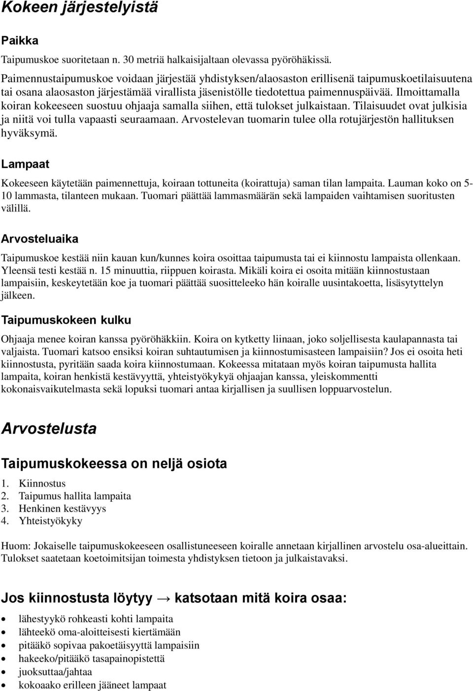 Ilmoittamalla koiran kokeeseen suostuu ohjaaja samalla siihen, että tulokset julkaistaan. Tilaisuudet ovat julkisia ja niitä voi tulla vapaasti seuraamaan.