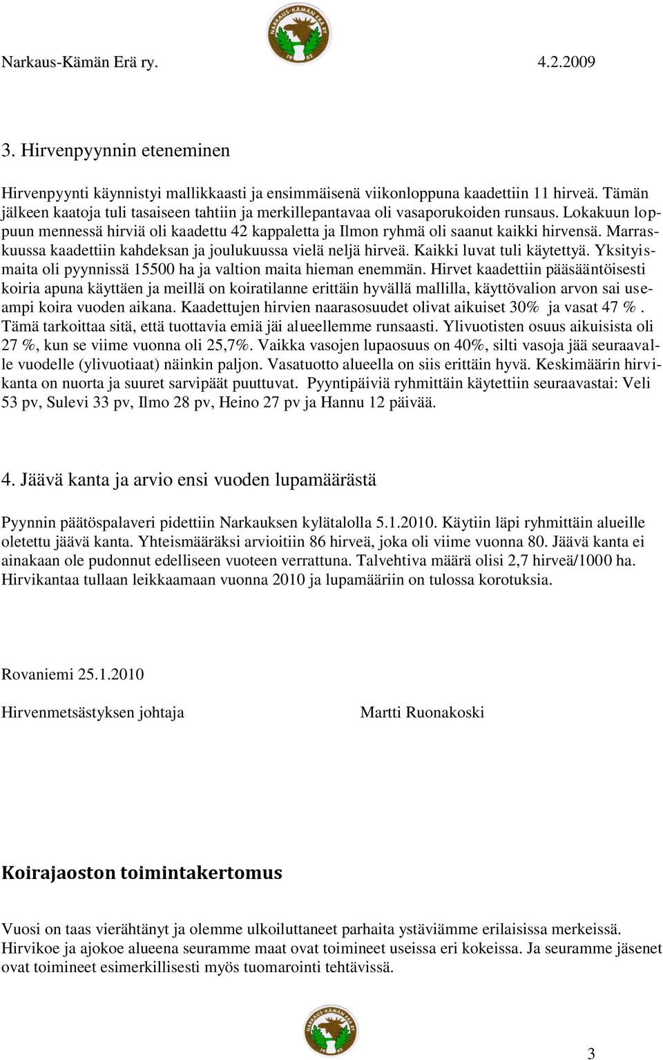 Marraskuussa kaadettiin kahdeksan ja joulukuussa vielä neljä hirveä. Kaikki luvat tuli käytettyä. Yksityismaita oli pyynnissä 15500 ha ja valtion maita hieman enemmän.