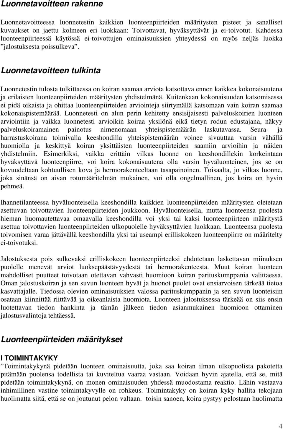 Luonnetavoitteen tulkinta Luonnetestin tulosta tulkittaessa on koiran saamaa arviota katsottava ennen kaikkea kokonaisuutena ja erilaisten luonteenpiirteiden määritysten yhdistelmänä.