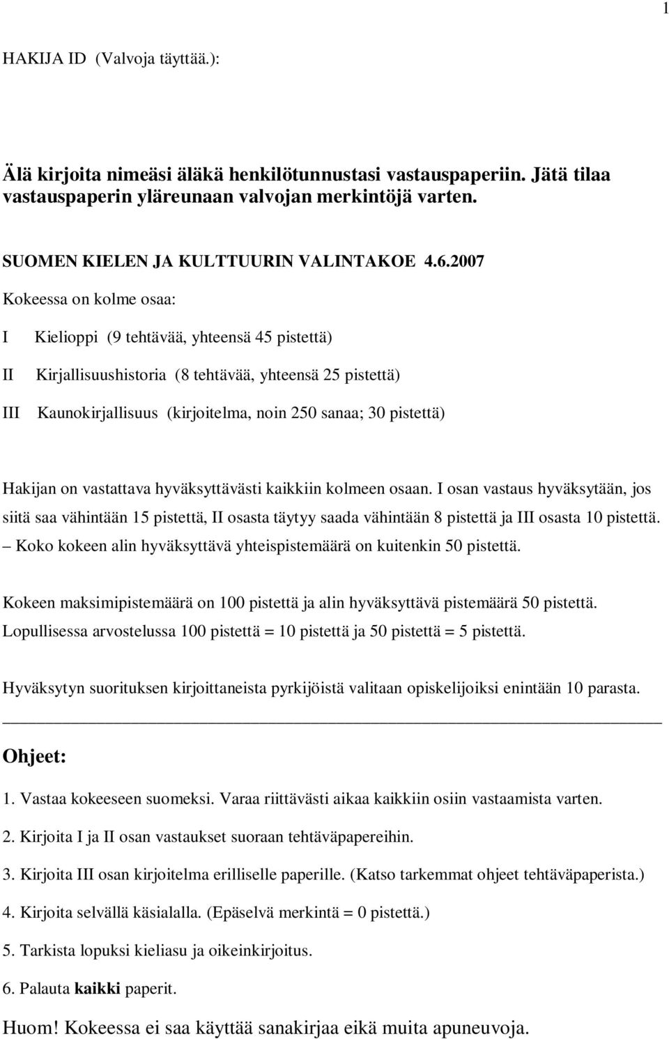 Hakijan on vastattava hyväksyttävästi kaikkiin kolmeen osaan. I osan vastaus hyväksytään, jos siitä saa vähintään 15 pistettä, II osasta täytyy saada vähintään 8 pistettä ja III osasta 10 pistettä.