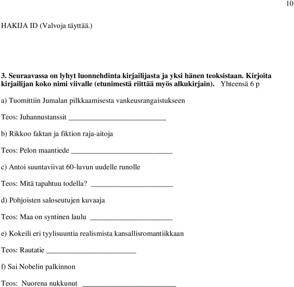 Yhteensä 6 p a) Tuomittiin Jumalan pilkkaamisesta vankeusrangaistukseen Teos: Juhannustanssit b) Rikkoo faktan ja fiktion raja-aitoja Teos: Pelon