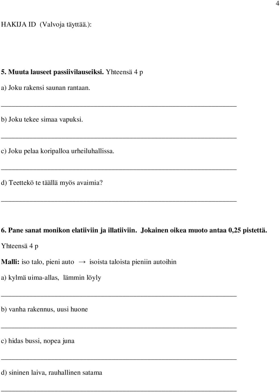 Pane sanat monikon elatiiviin ja illatiiviin. Jokainen oikea muoto antaa 0,25 pistettä.