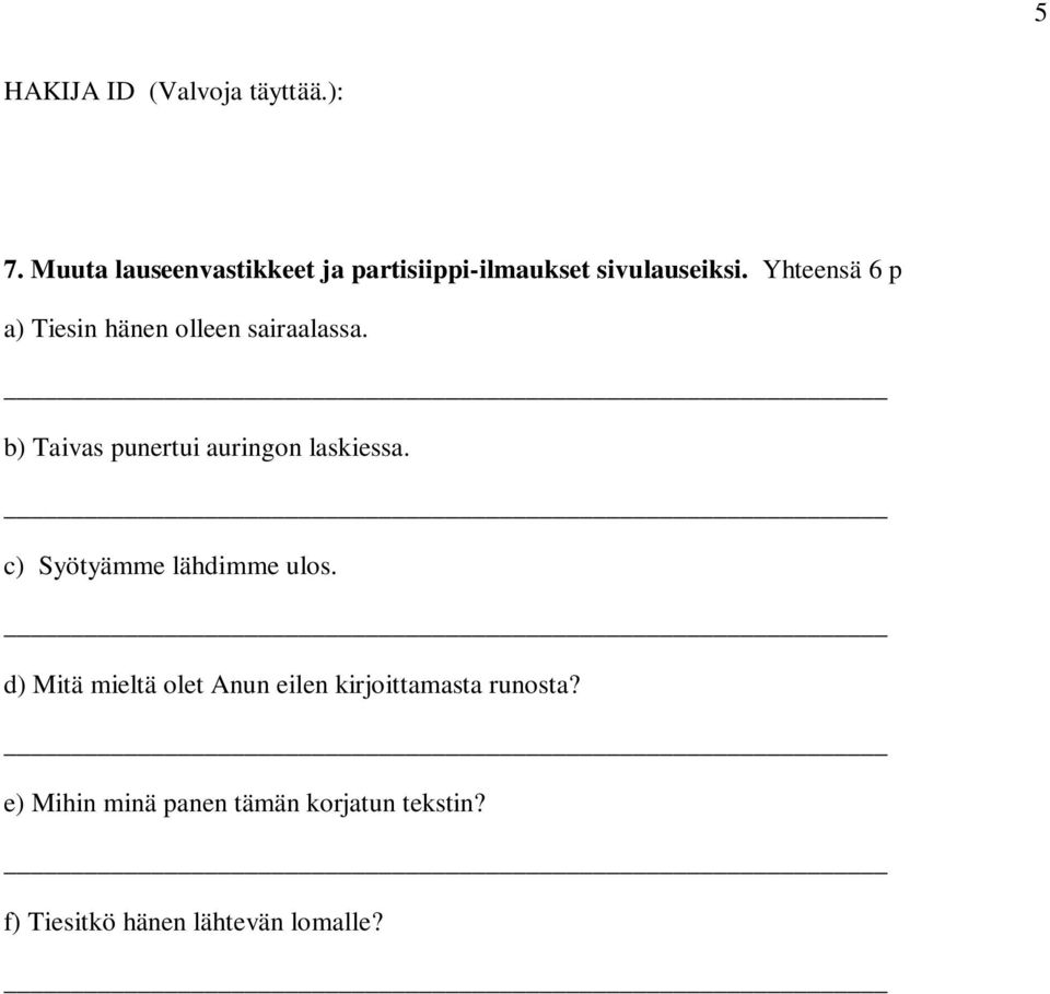 b) Taivas punertui auringon laskiessa. c) Syötyämme lähdimme ulos.