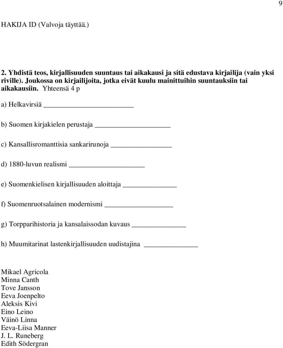 Yhteensä 4 p a) Helkavirsiä b) Suomen kirjakielen perustaja c) Kansallisromanttisia sankarirunoja d) 1880-luvun realismi e) Suomenkielisen kirjallisuuden aloittaja