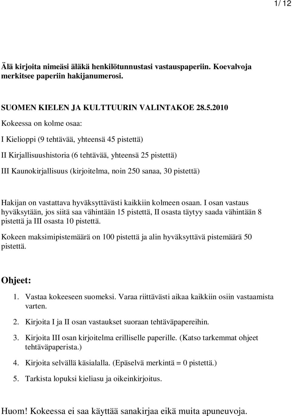 Hakijan on vastattava hyväksyttävästi kaikkiin kolmeen osaan. I osan vastaus hyväksytään, jos siitä saa vähintään 15 pistettä, II osasta täytyy saada vähintään 8 pistettä ja III osasta 10 pistettä.