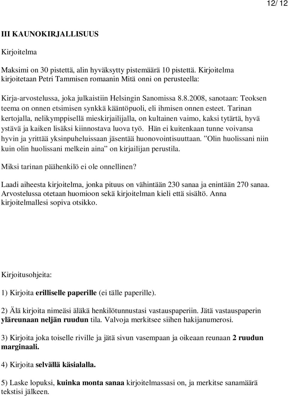 8.2008, sanotaan: Teoksen teema on onnen etsimisen synkkä kääntöpuoli, eli ihmisen onnen esteet.