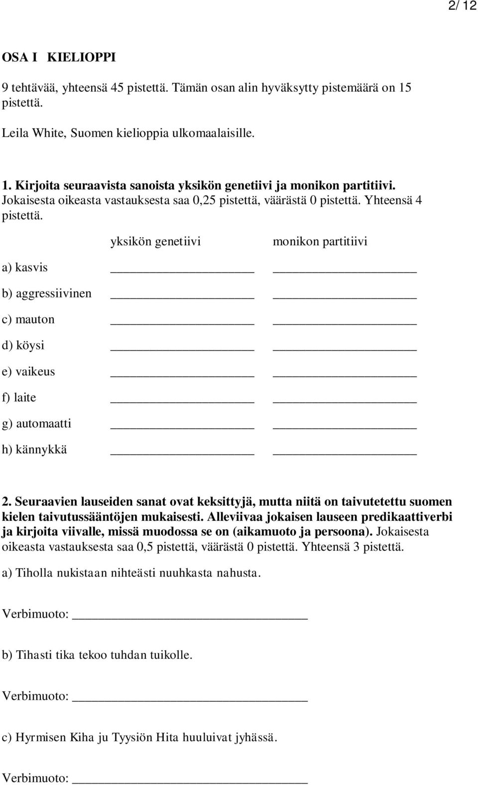 yksikön genetiivi monikon partitiivi a) kasvis b) aggressiivinen c) mauton d) köysi e) vaikeus f) laite g) automaatti h) kännykkä 2.