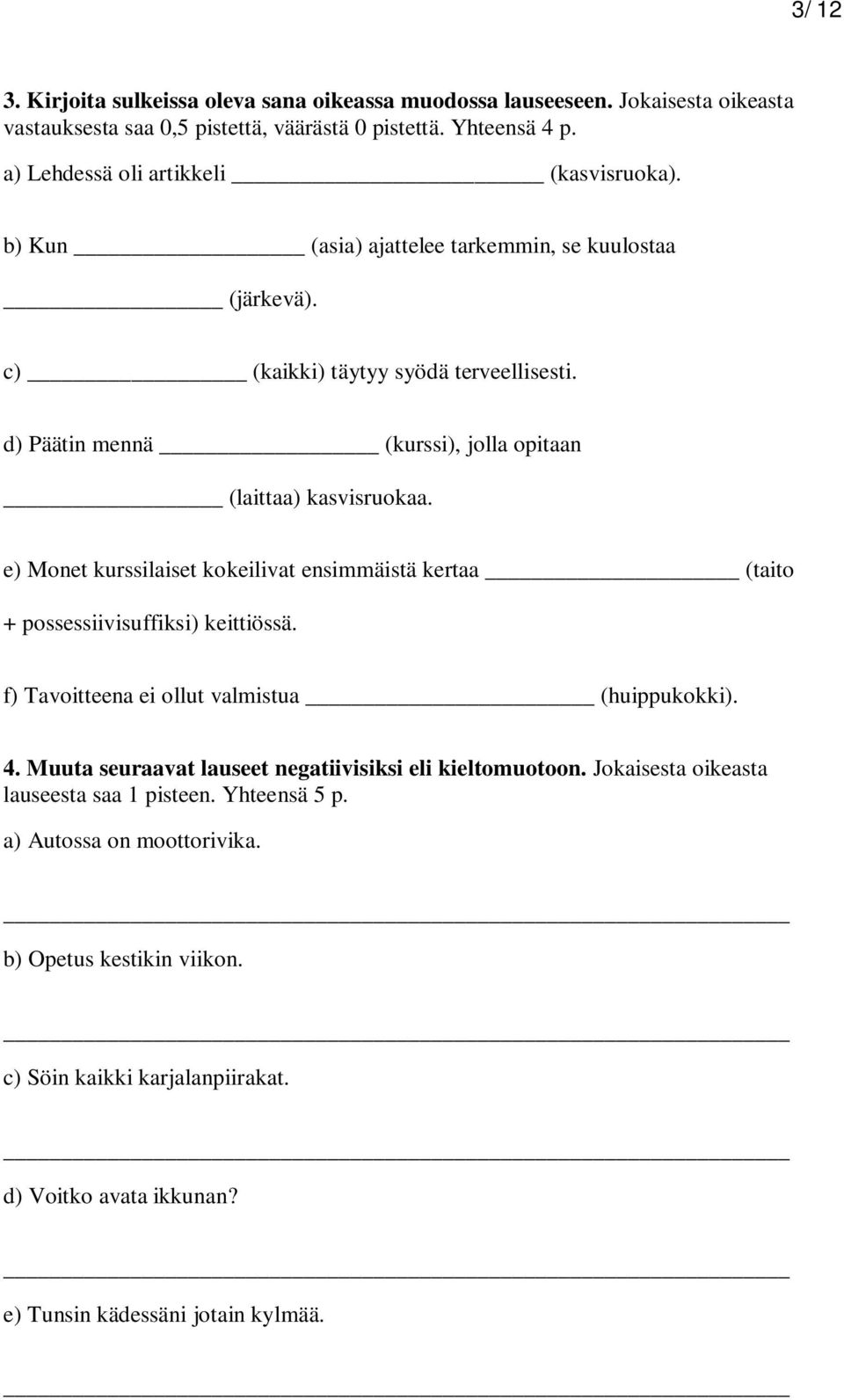 d) Päätin mennä (kurssi), jolla opitaan (laittaa) kasvisruokaa. e) Monet kurssilaiset kokeilivat ensimmäistä kertaa (taito + possessiivisuffiksi) keittiössä.