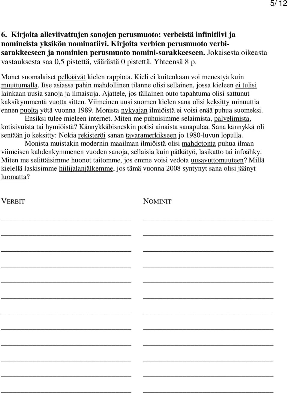 Itse asiassa pahin mahdollinen tilanne olisi sellainen, jossa kieleen ei tulisi lainkaan uusia sanoja ja ilmaisuja. Ajattele, jos tällainen outo tapahtuma olisi sattunut kaksikymmentä vuotta sitten.