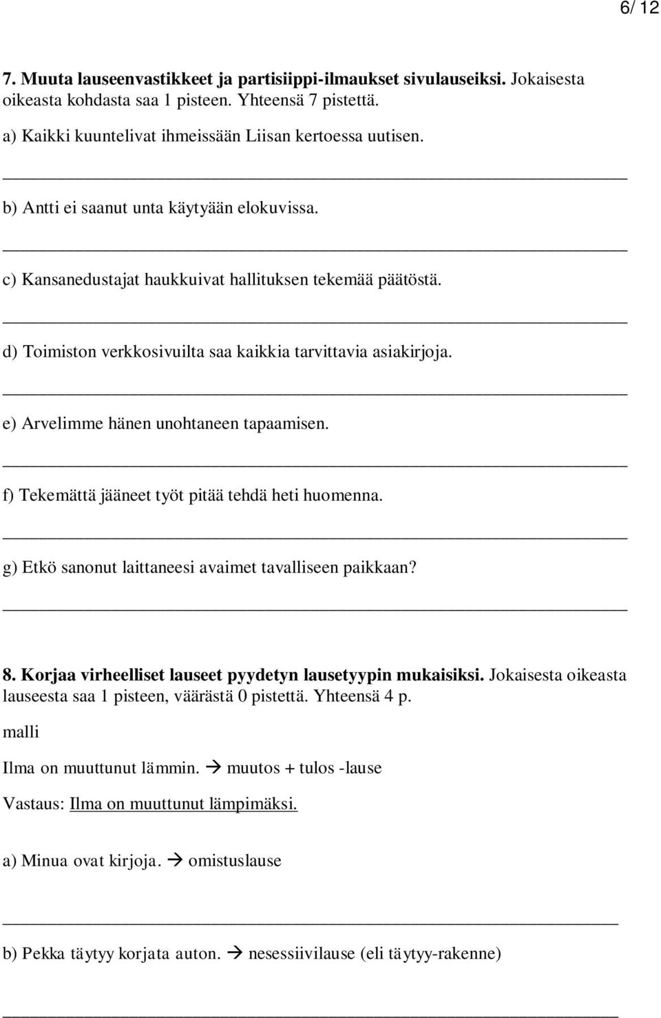 e) Arvelimme hänen unohtaneen tapaamisen. f) Tekemättä jääneet työt pitää tehdä heti huomenna. g) Etkö sanonut laittaneesi avaimet tavalliseen paikkaan? 8.