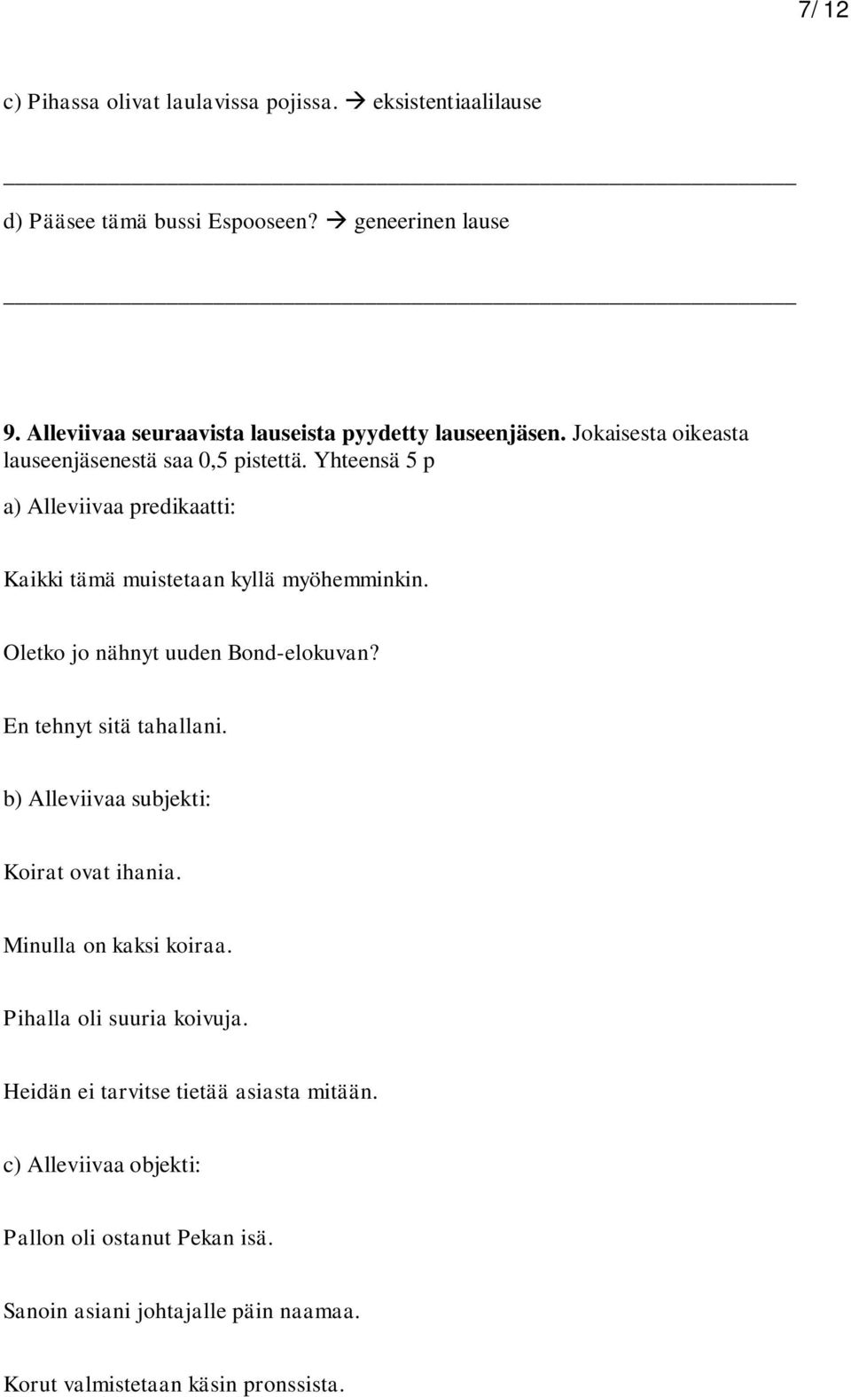 Yhteensä 5 p a) Alleviivaa predikaatti: Kaikki tämä muistetaan kyllä myöhemminkin. Oletko jo nähnyt uuden Bond-elokuvan? En tehnyt sitä tahallani.