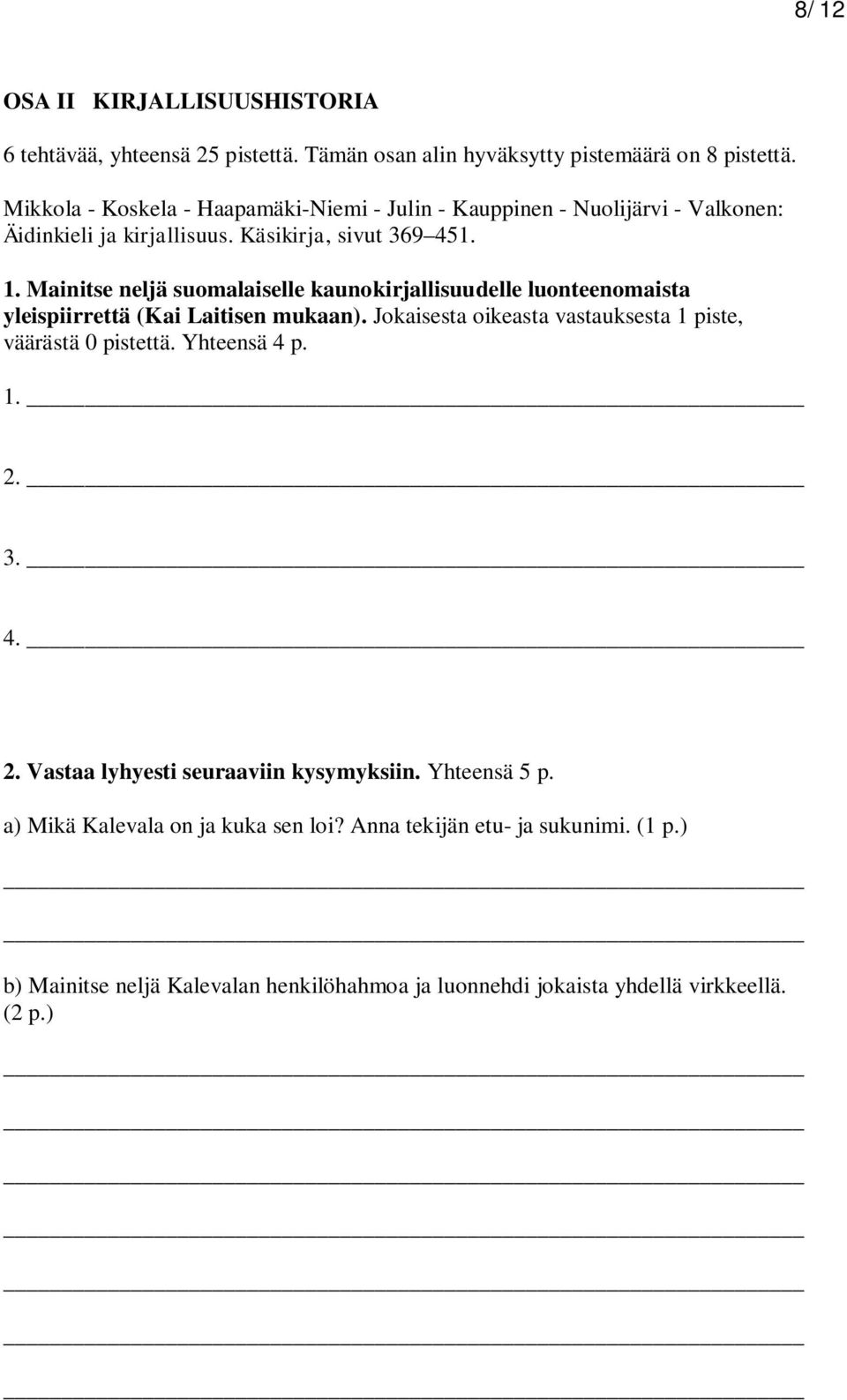 Mainitse neljä suomalaiselle kaunokirjallisuudelle luonteenomaista yleispiirrettä (Kai Laitisen mukaan). Jokaisesta oikeasta vastauksesta 1 piste, väärästä 0 pistettä.