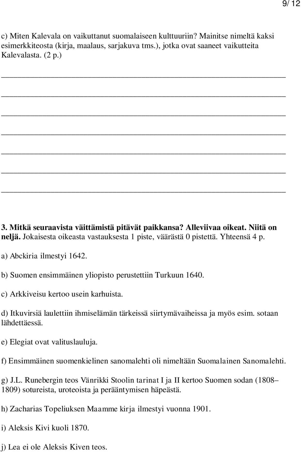 b) Suomen ensimmäinen yliopisto perustettiin Turkuun 1640. c) Arkkiveisu kertoo usein karhuista. d) Itkuvirsiä laulettiin ihmiselämän tärkeissä siirtymävaiheissa ja myös esim. sotaan lähdettäessä.