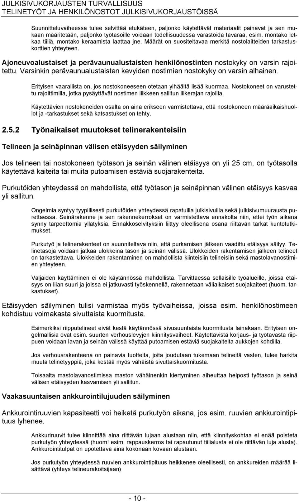 Ajoneuvoalustaiset ja perävaunualustaisten henkilönostinten nostokyky on varsin rajoitettu. Varsinkin perävaunualustaisten kevyiden nostimien nostokyky on varsin alhainen.