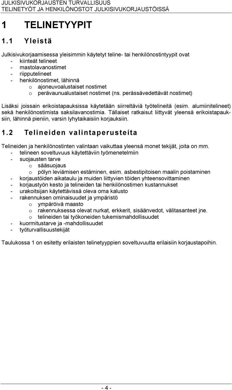 nostimet o perävaunualustaiset nostimet (ns. perässävedettävät nostimet) Lisäksi joissain erikoistapauksissa käytetään siirreltäviä työtelineitä (esim.