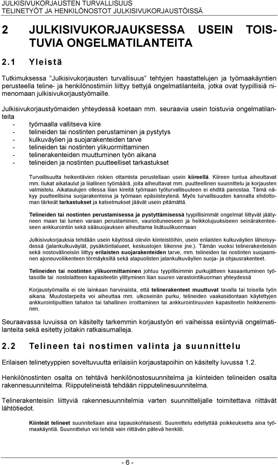 nimenomaan julkisivukorjaustyömaille. Julkisivukorjaustyömaiden yhteydessä koetaan mm.