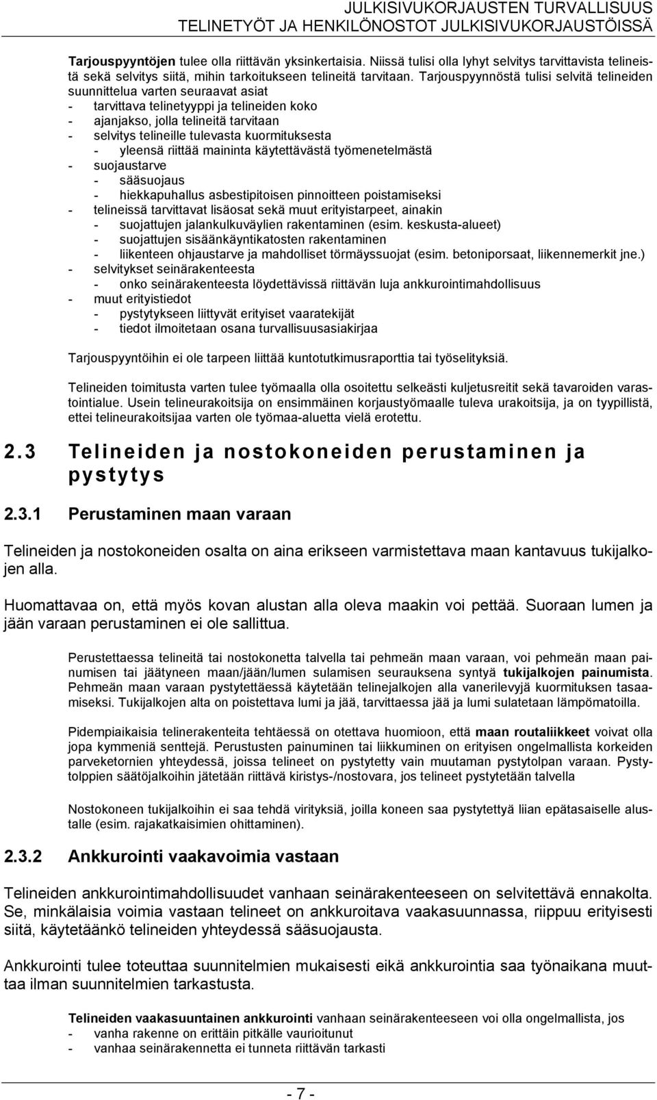 kuormituksesta - yleensä riittää maininta käytettävästä työmenetelmästä - suojaustarve - sääsuojaus - hiekkapuhallus asbestipitoisen pinnoitteen poistamiseksi - telineissä tarvittavat lisäosat sekä