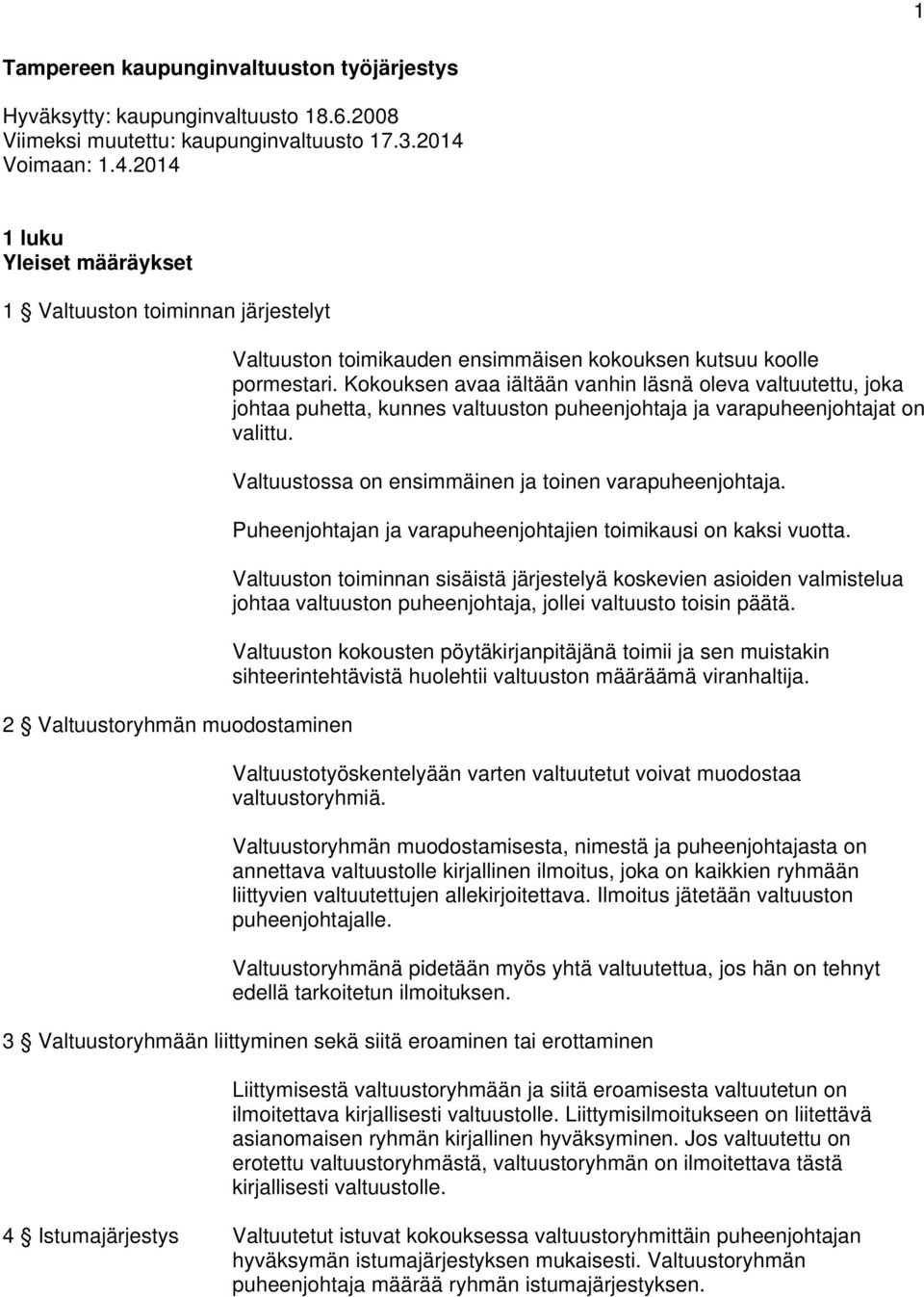 Kokouksen avaa iältään vanhin läsnä oleva valtuutettu, joka johtaa puhetta, kunnes valtuuston puheenjohtaja ja varapuheenjohtajat on valittu. Valtuustossa on ensimmäinen ja toinen varapuheenjohtaja.