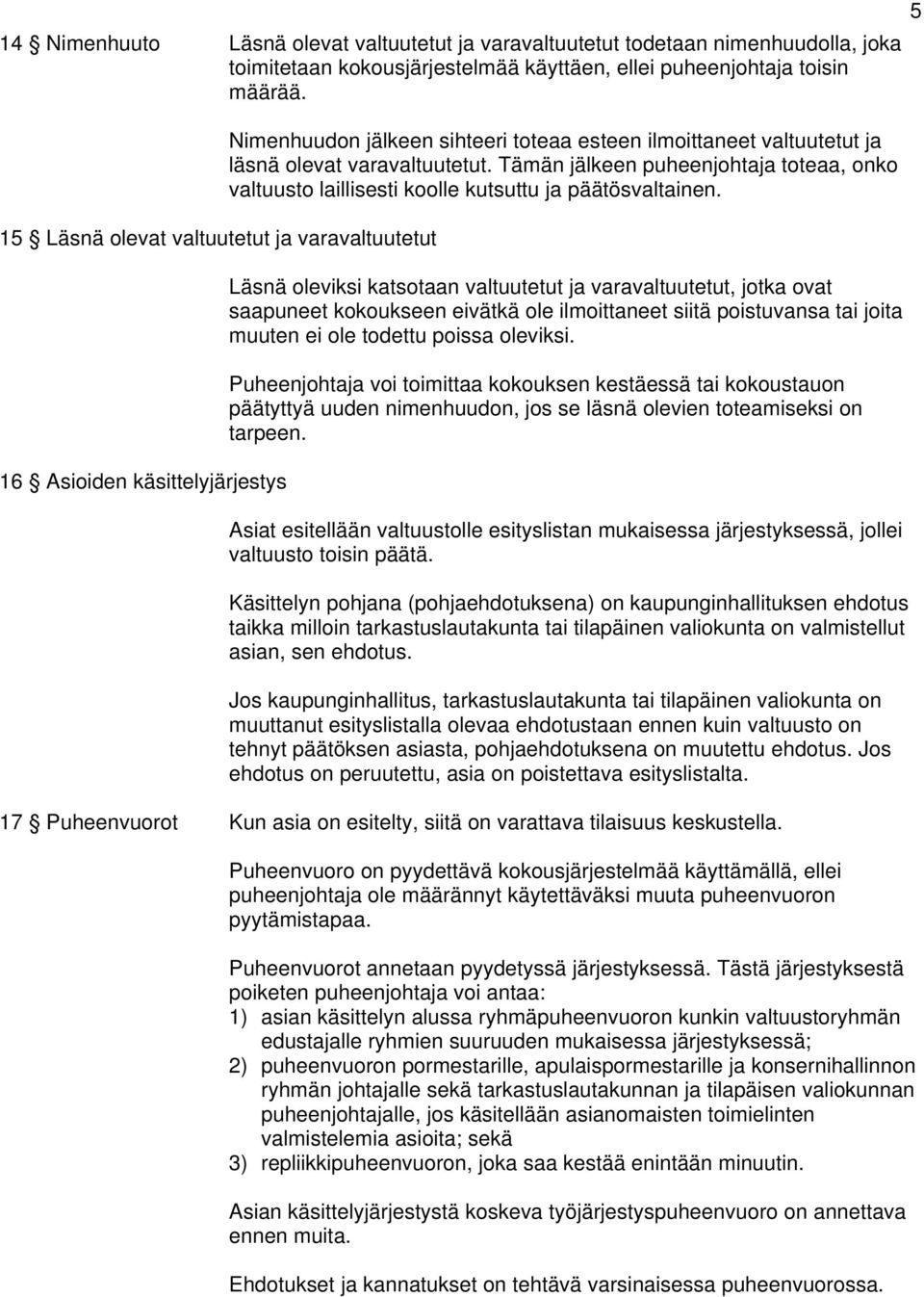 Tämän jälkeen puheenjohtaja toteaa, onko valtuusto laillisesti koolle kutsuttu ja päätösvaltainen.