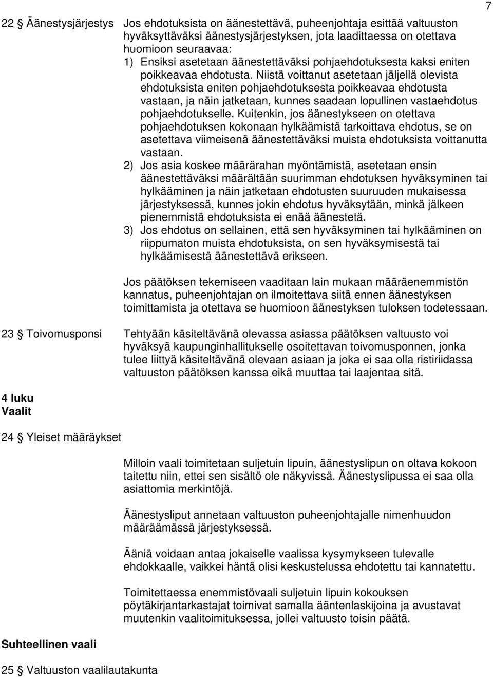 Niistä voittanut asetetaan jäljellä olevista ehdotuksista eniten pohjaehdotuksesta poikkeavaa ehdotusta vastaan, ja näin jatketaan, kunnes saadaan lopullinen vastaehdotus pohjaehdotukselle.