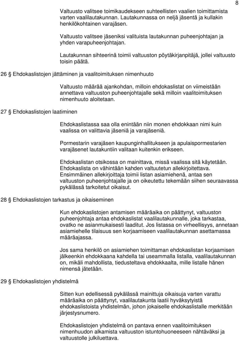 26 Ehdokaslistojen jättäminen ja vaalitoimituksen nimenhuuto 27 Ehdokaslistojen laatiminen 28 Ehdokaslistojen tarkastus ja oikaiseminen 29 Ehdokaslistojen yhdistelmä Valtuusto määrää ajankohdan,