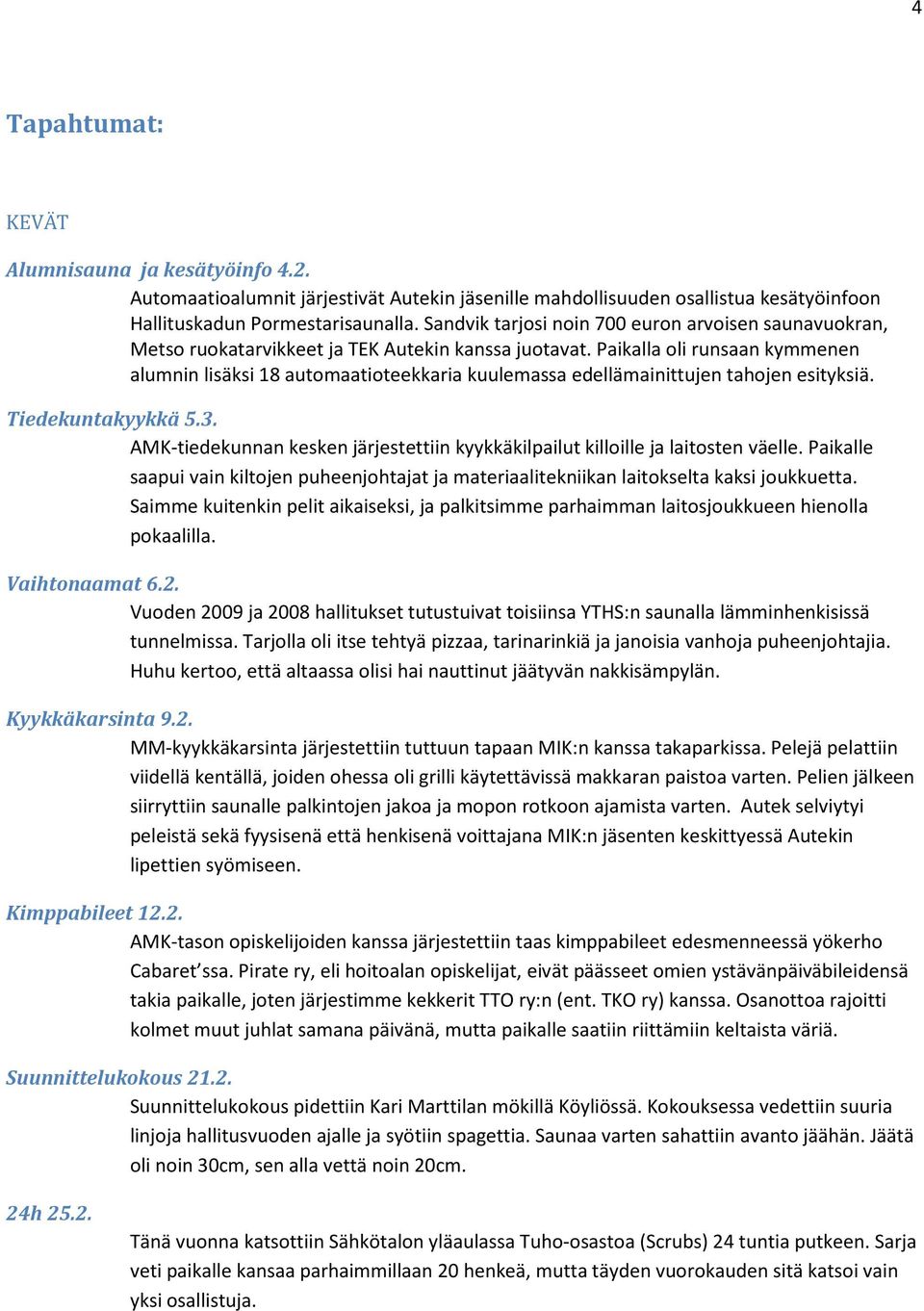 Paikalla oli runsaan kymmenen alumnin lisäksi 18 automaatioteekkaria kuulemassa edellämainittujen tahojen esityksiä. Tiedekuntakyykkä 5.3.