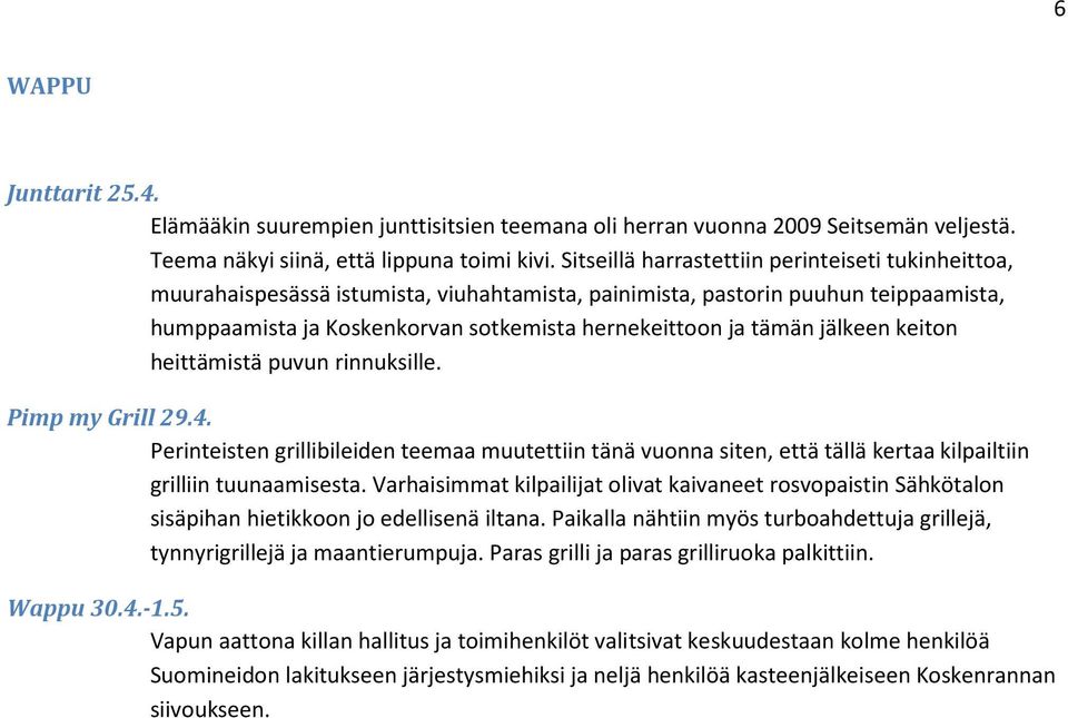 jälkeen keiton heittämistä puvun rinnuksille. Pimp my Grill 29.4. Perinteisten grillibileiden teemaa muutettiin tänä vuonna siten, että tällä kertaa kilpailtiin grilliin tuunaamisesta.