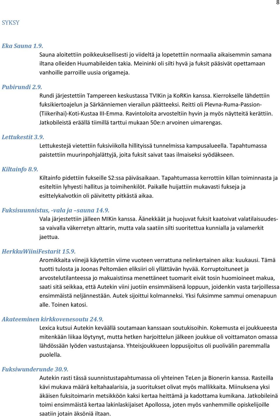 Kierrokselle lähdettiin fuksikiertoajelun ja Särkänniemen vierailun päätteeksi. Reitti oli Plevna-Ruma-Passion- (Tiikerihai)-Koti-Kustaa III-Emma.