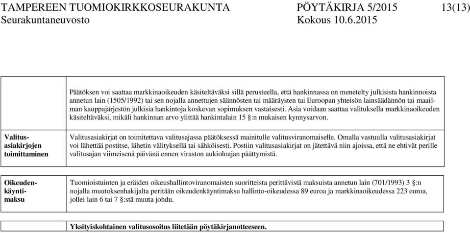 Asia voidaan saattaa valituksella markkinaoikeuden käsiteltäväksi, mikäli hankinnan arvo ylittää hankintalain 15 :n mukaisen kynnysarvon.