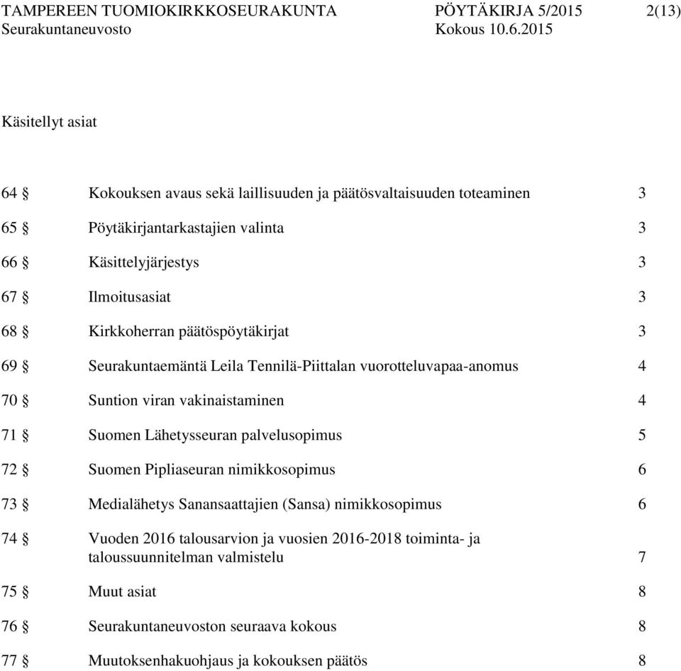 vakinaistaminen 4 71 Suomen Lähetysseuran palvelusopimus 5 72 Suomen Pipliaseuran nimikkosopimus 6 73 Medialähetys Sanansaattajien (Sansa) nimikkosopimus 6 74 Vuoden 2016