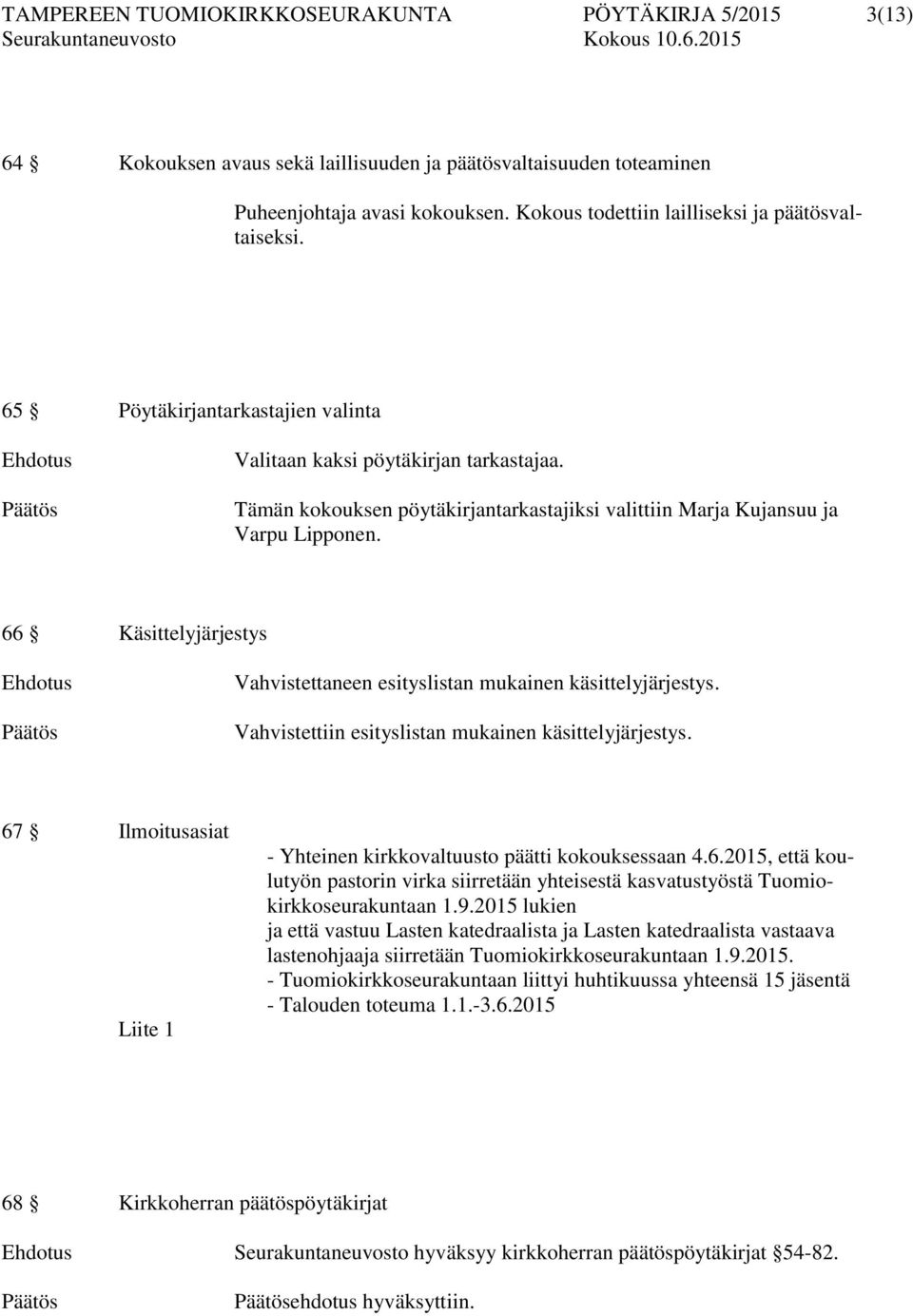 Tämän kokouksen pöytäkirjantarkastajiksi valittiin Marja Kujansuu ja Varpu Lipponen. 66 Käsittelyjärjestys Vahvistettaneen esityslistan mukainen käsittelyjärjestys.