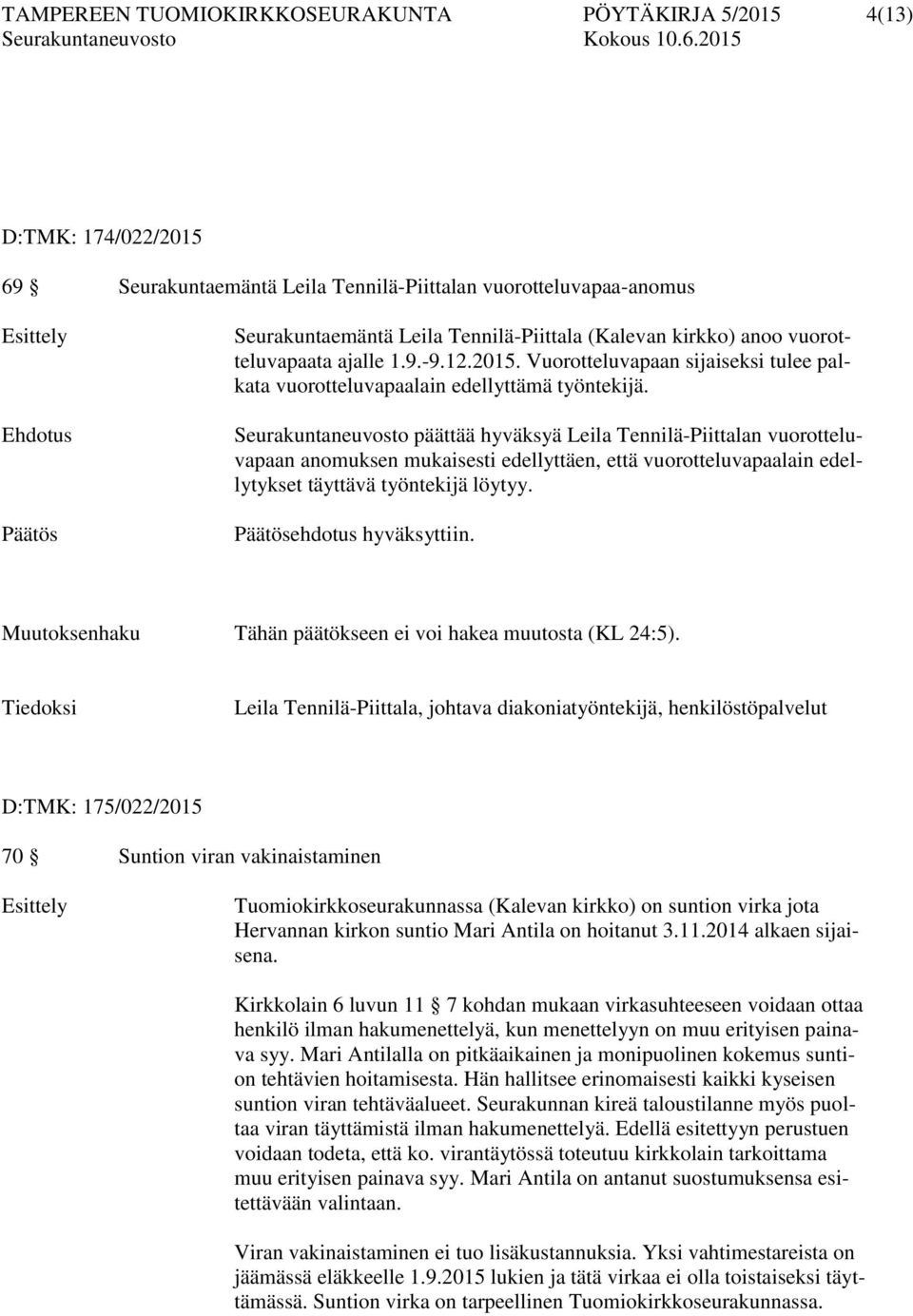 Seurakuntaneuvosto päättää hyväksyä Leila Tennilä-Piittalan vuorotteluvapaan anomuksen mukaisesti edellyttäen, että vuorotteluvapaalain edellytykset täyttävä työntekijä löytyy. ehdotus hyväksyttiin.