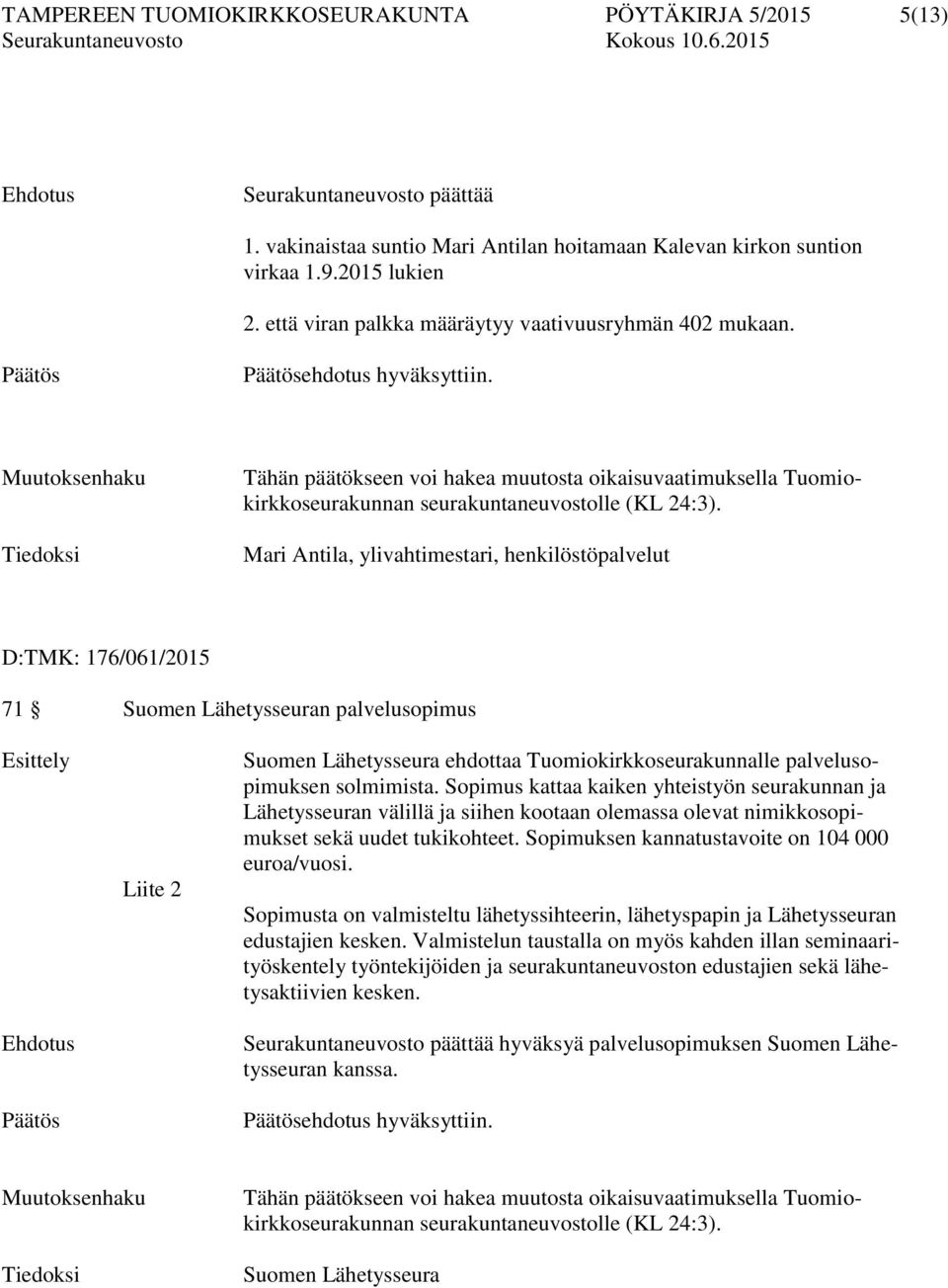 Muutoksenhaku Tiedoksi Tähän päätökseen voi hakea muutosta oikaisuvaatimuksella Tuomiokirkkoseurakunnan seurakuntaneuvostolle (KL 24:3).