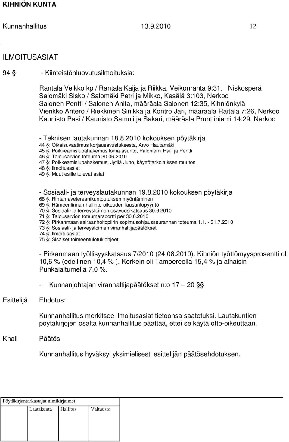 Salonen Pentti / Salonen Anita, määräala Salonen 12:35, Kihniönkylä Vierikko Antero / Riekkinen Sinikka ja Kontro Jari, määräala Raitala 7:26, Nerkoo Kaunisto Pasi / Kaunisto Samuli ja Sakari,