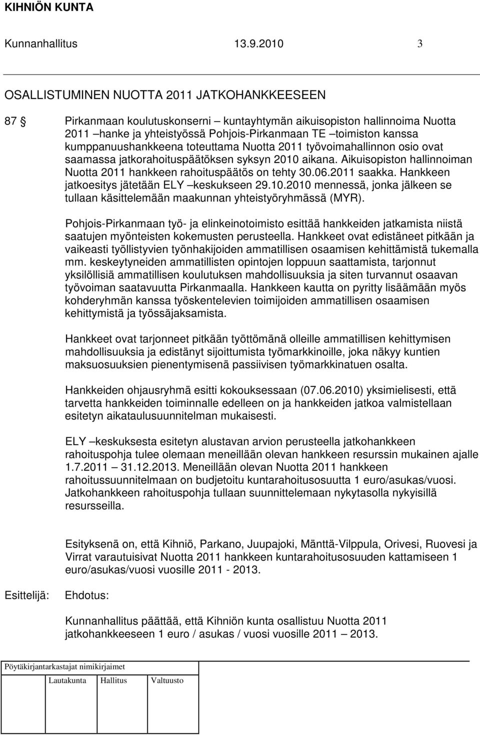 kumppanuushankkeena toteuttama Nuotta 2011 työvoimahallinnon osio ovat saamassa jatkorahoituspäätöksen syksyn 2010 aikana. Aikuisopiston hallinnoiman Nuotta 2011 hankkeen rahoituspäätös on tehty 30.