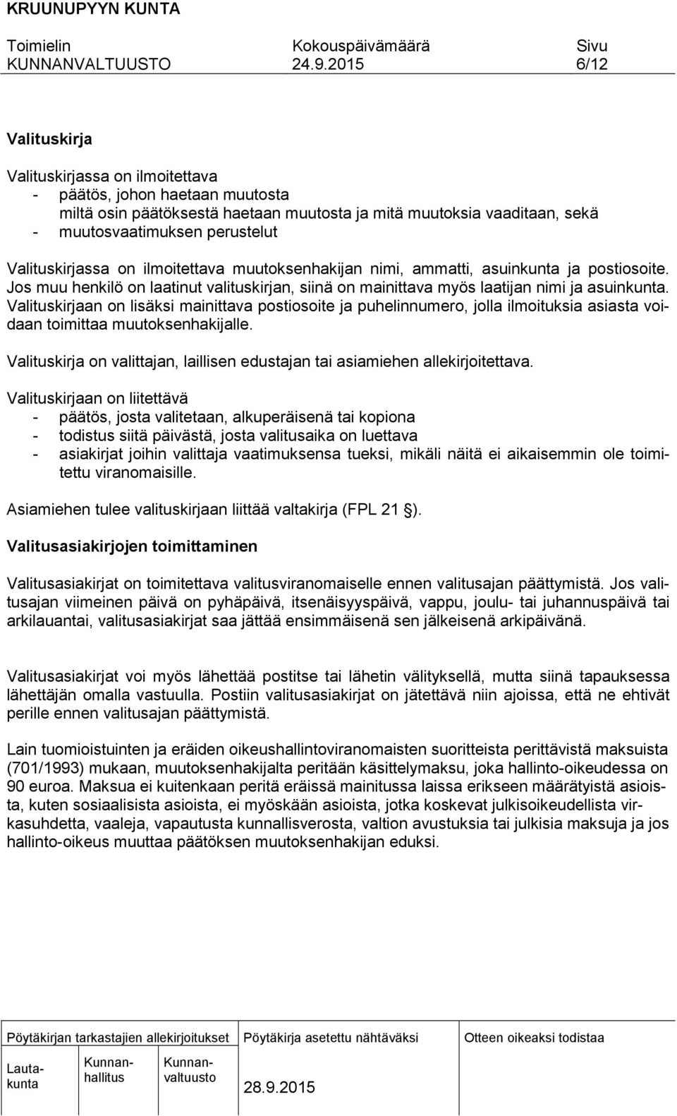 Valituskirjaan on lisäksi mainittava postiosoite ja puhelinnumero, jolla ilmoituksia asiasta voidaan toimittaa muutoksenhakijalle.