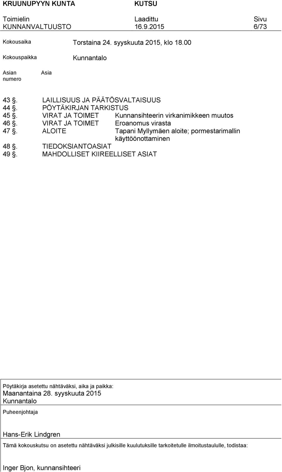 ALOITE Tapani Myllymäen aloite; pormestarimallin käyttöönottaminen 48. TIEDOKSIANTOASIAT 49. MAHDOLLISET KIIREELLISET ASIAT, aika ja paikka: Maanantaina 28.